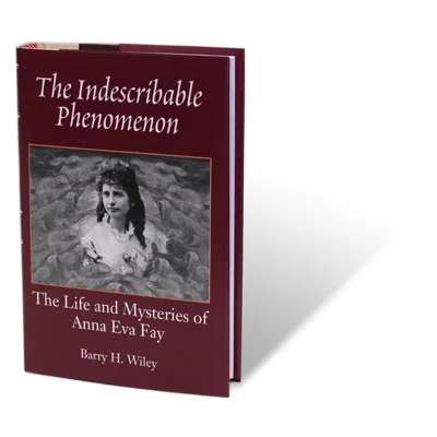 The Indescribable Phenomenon by Barry Wiley (Anna Eva Fay Bio) - - Click Image to Close
